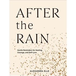 After the Rain: Gentle Reminders for Healing, Courage, and Self-Love -- Alexandr